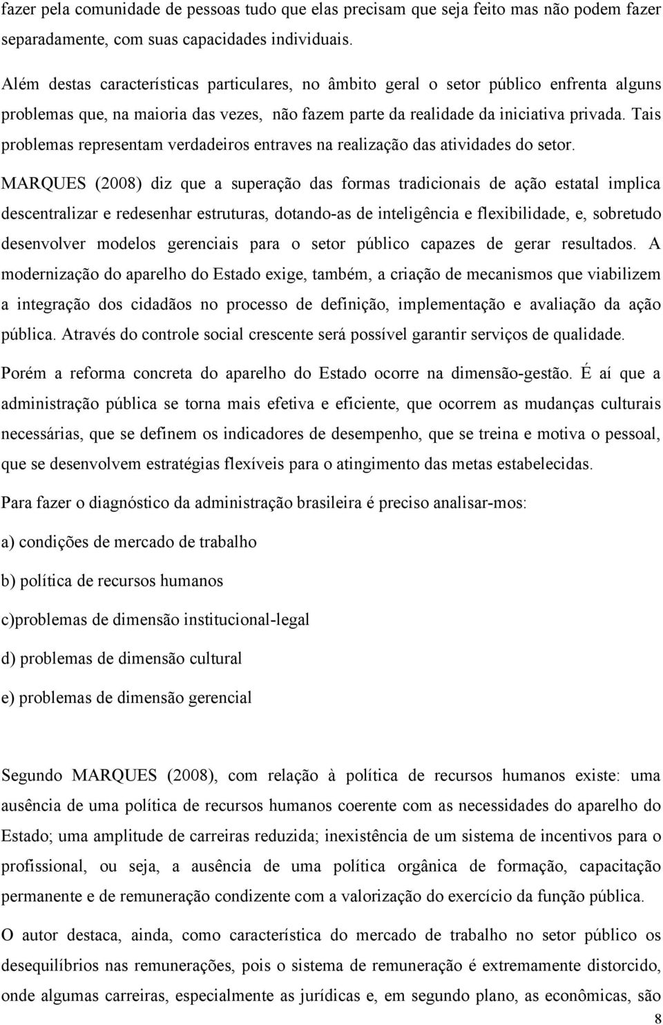 Tais problemas representam verdadeiros entraves na realização das atividades do setor.