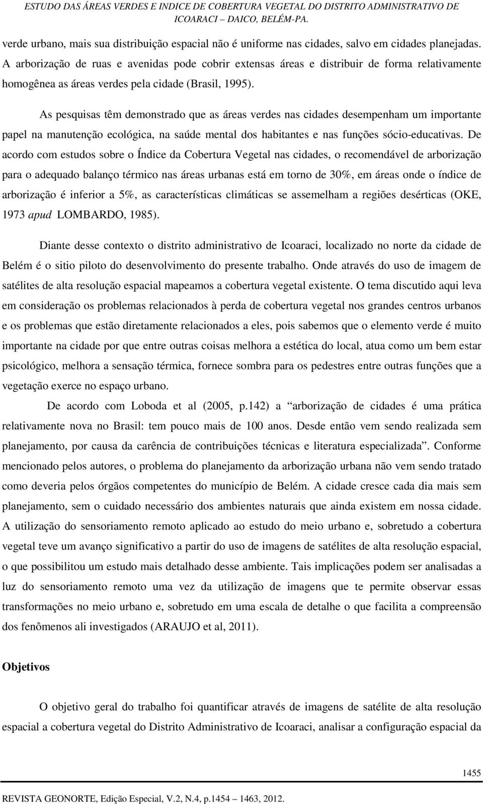 As pesquisas têm demonstrado que as áreas verdes nas cidades desempenham um importante papel na manutenção ecológica, na saúde mental dos habitantes e nas funções sócio-educativas.