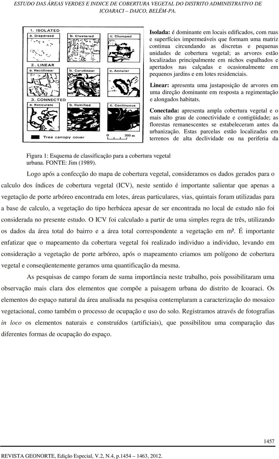 porte arbóreo encontrada em lotes, áreas particulares, vias, quintais foram utilizadas para a base de calculo, a vegetação do tipo herbácea apesar de ser encontrada no local de estudo não foi