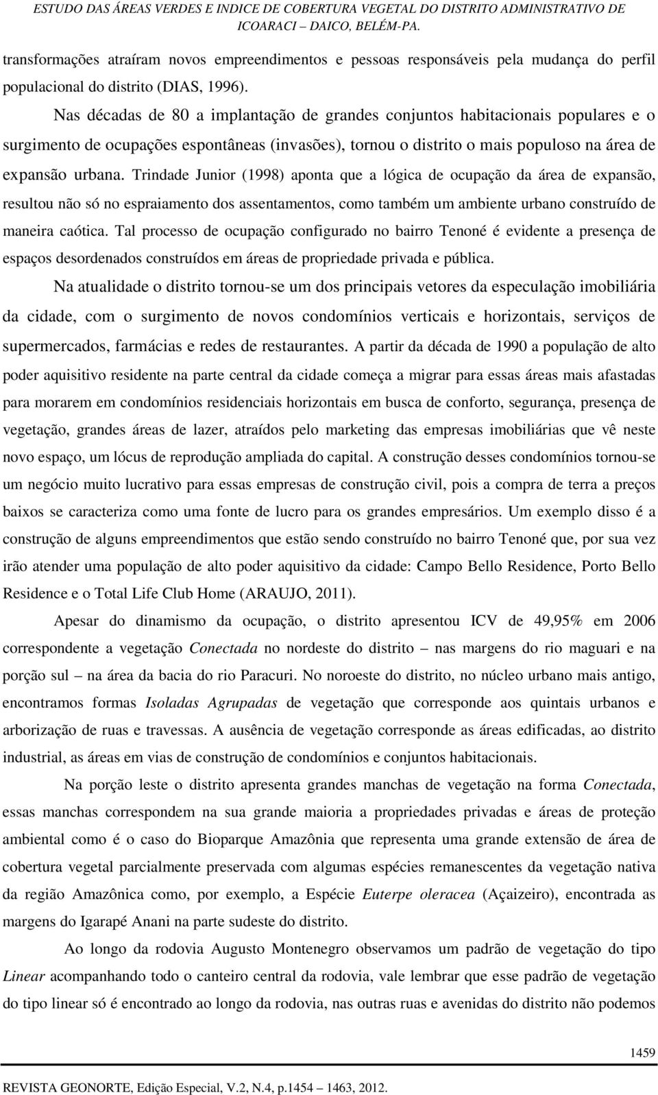 Trindade Junior (1998) aponta que a lógica de ocupação da área de expansão, resultou não só no espraiamento dos assentamentos, como também um ambiente urbano construído de maneira caótica.