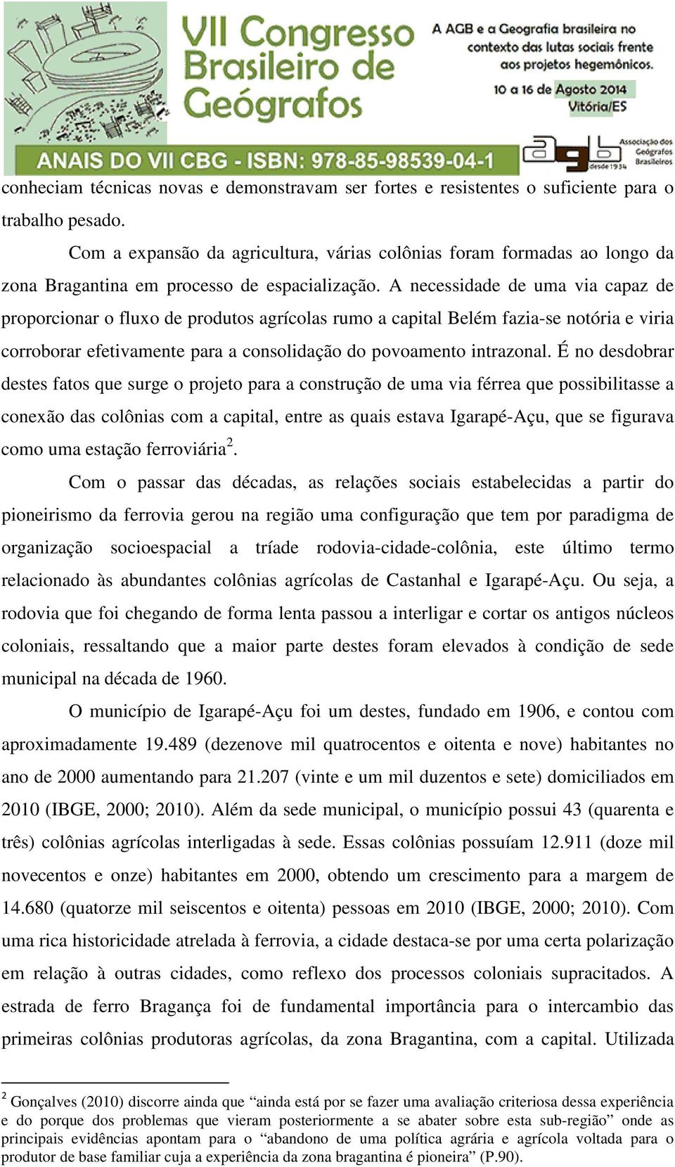 A necessidade de uma via capaz de proporcionar o fluxo de produtos agrícolas rumo a capital Belém fazia-se notória e viria corroborar efetivamente para a consolidação do povoamento intrazonal.