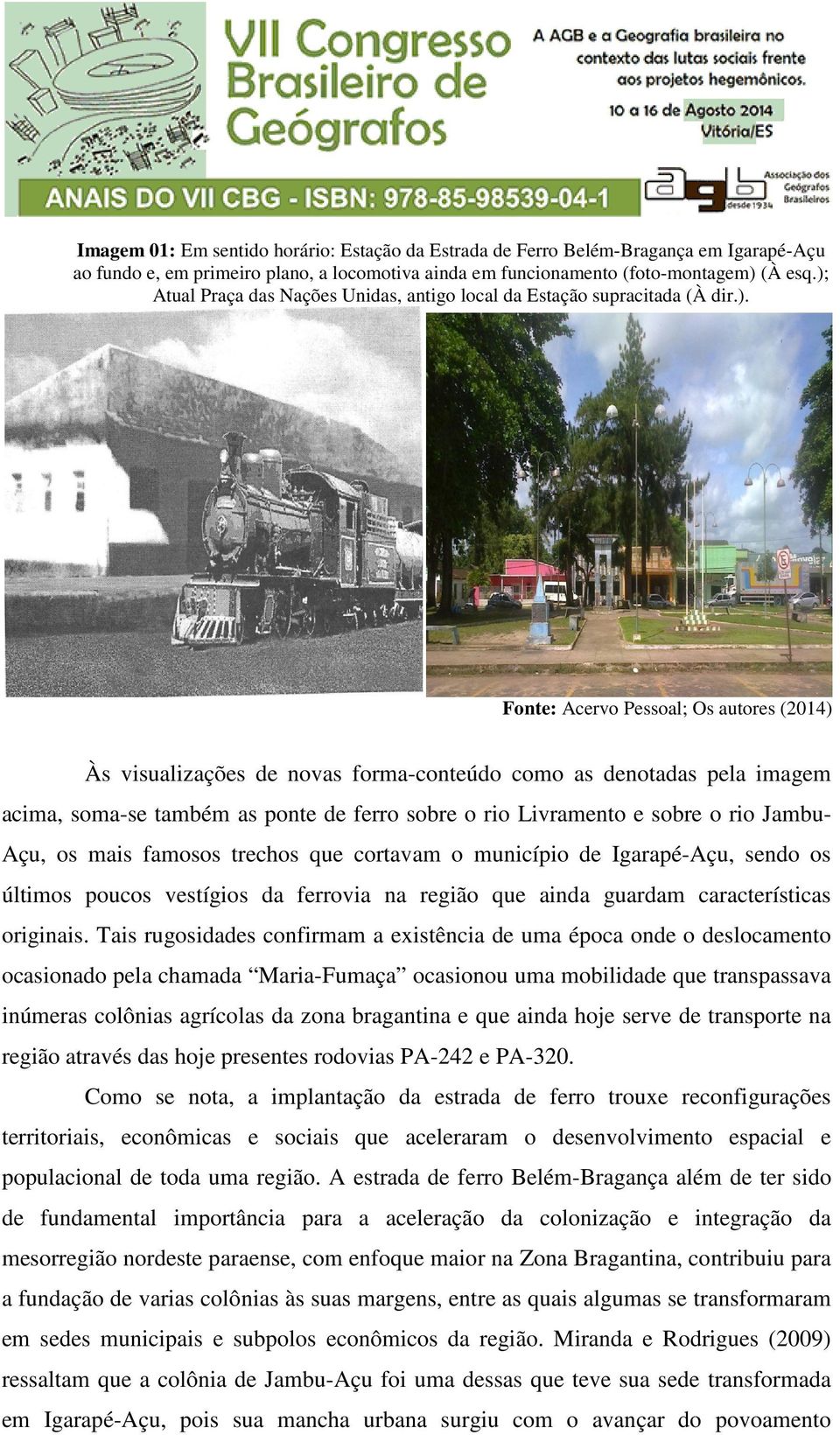 soma-se também as ponte de ferro sobre o rio Livramento e sobre o rio Jambu- Açu, os mais famosos trechos que cortavam o município de Igarapé-Açu, sendo os últimos poucos vestígios da ferrovia na