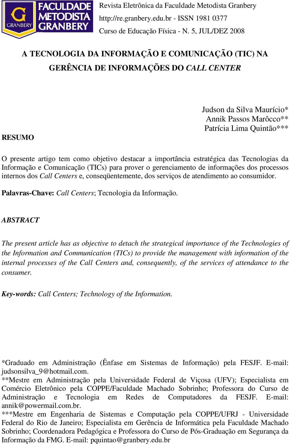 artigo tem como objetivo destacar a importância estratégica das Tecnologias da Informação e Comunicação (TICs) para prover o gerenciamento de informações dos processos internos dos Call Centers e,