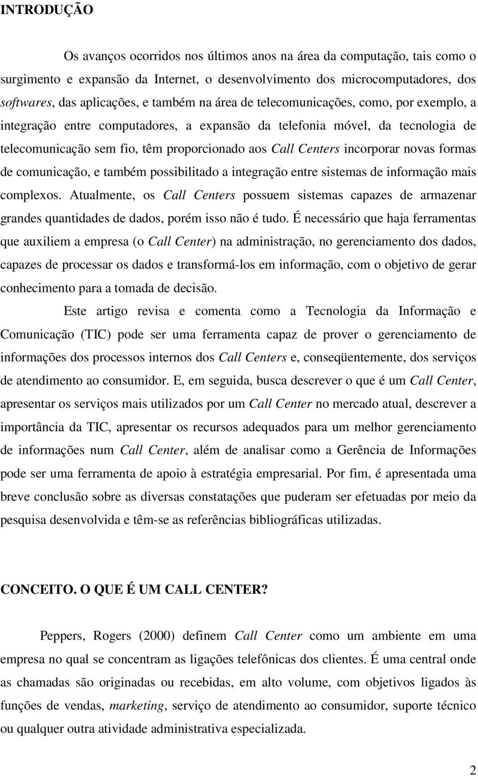 novas formas de comunicação, e também possibilitado a integração entre sistemas de informação mais complexos.