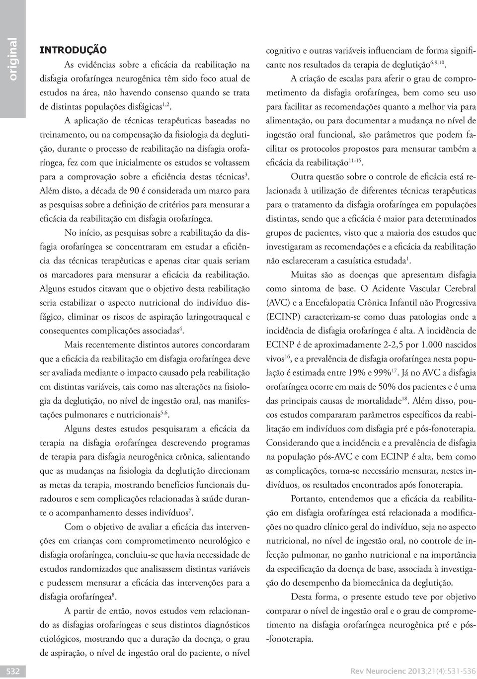 A aplicação de técnicas terapêuticas baseadas no treinamento, ou na compensação da fisiologia da deglutição, durante o processo de reabilitação na disfagia orofaríngea, fez com que inicialmente os