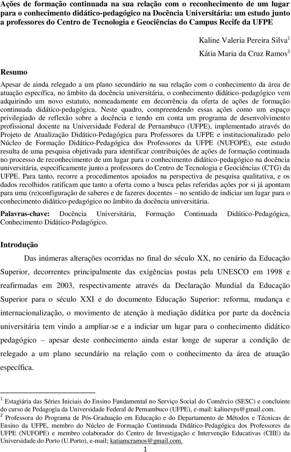 atuação específica, no âmbito da docência universitária, o conhecimento didático-pedagógico vem adquirindo um novo estatuto, nomeadamente em decorrência da oferta de ações de formação continuada