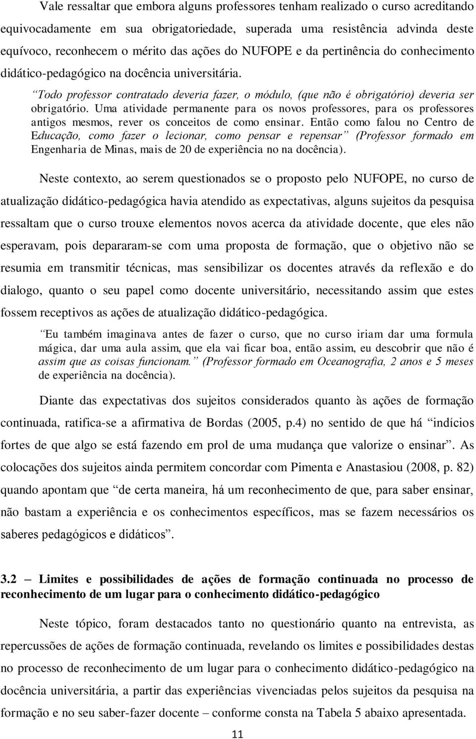 Uma atividade permanente para os novos professores, para os professores antigos mesmos, rever os conceitos de como ensinar.