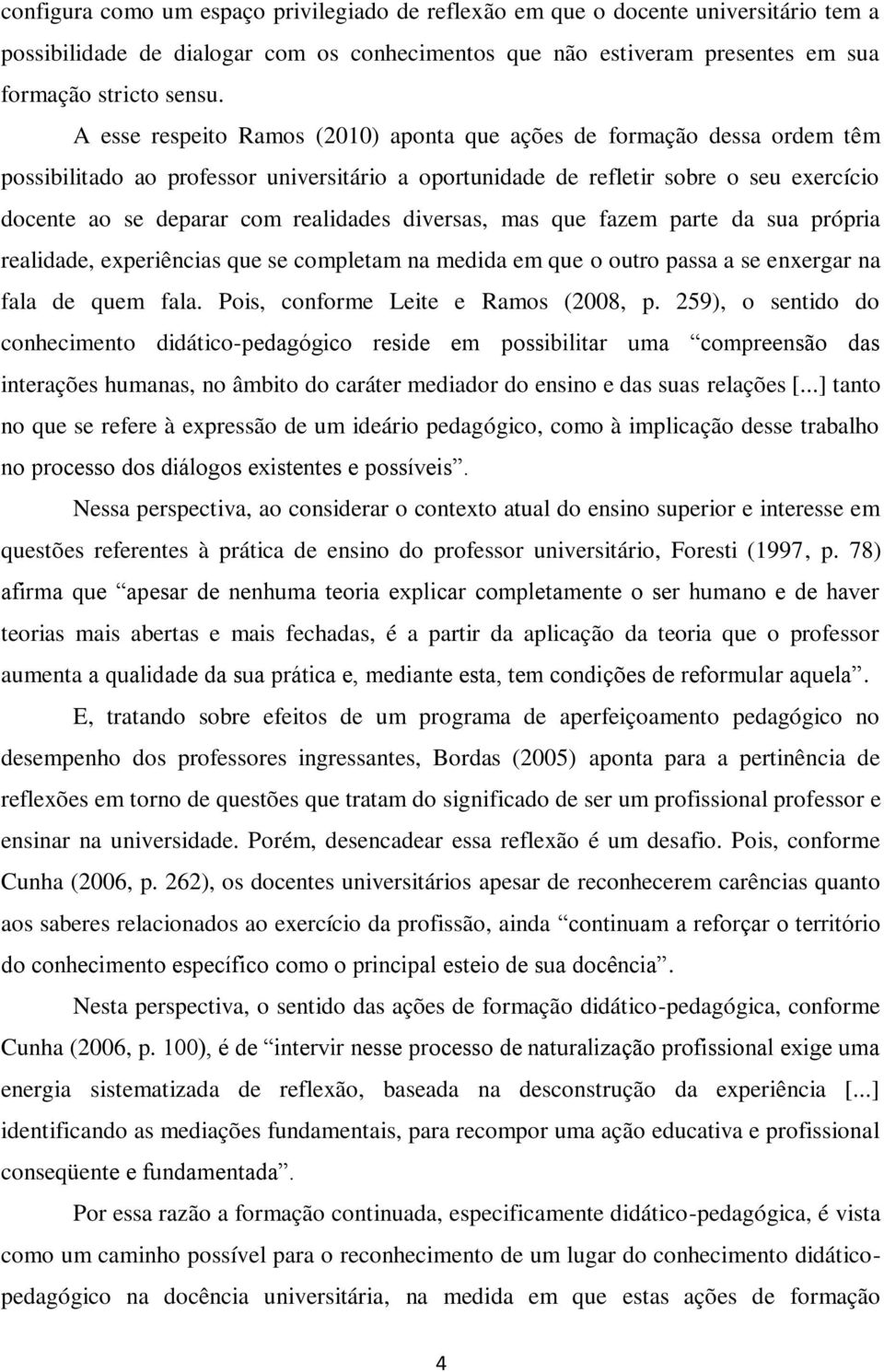 realidades diversas, mas que fazem parte da sua própria realidade, experiências que se completam na medida em que o outro passa a se enxergar na fala de quem fala.