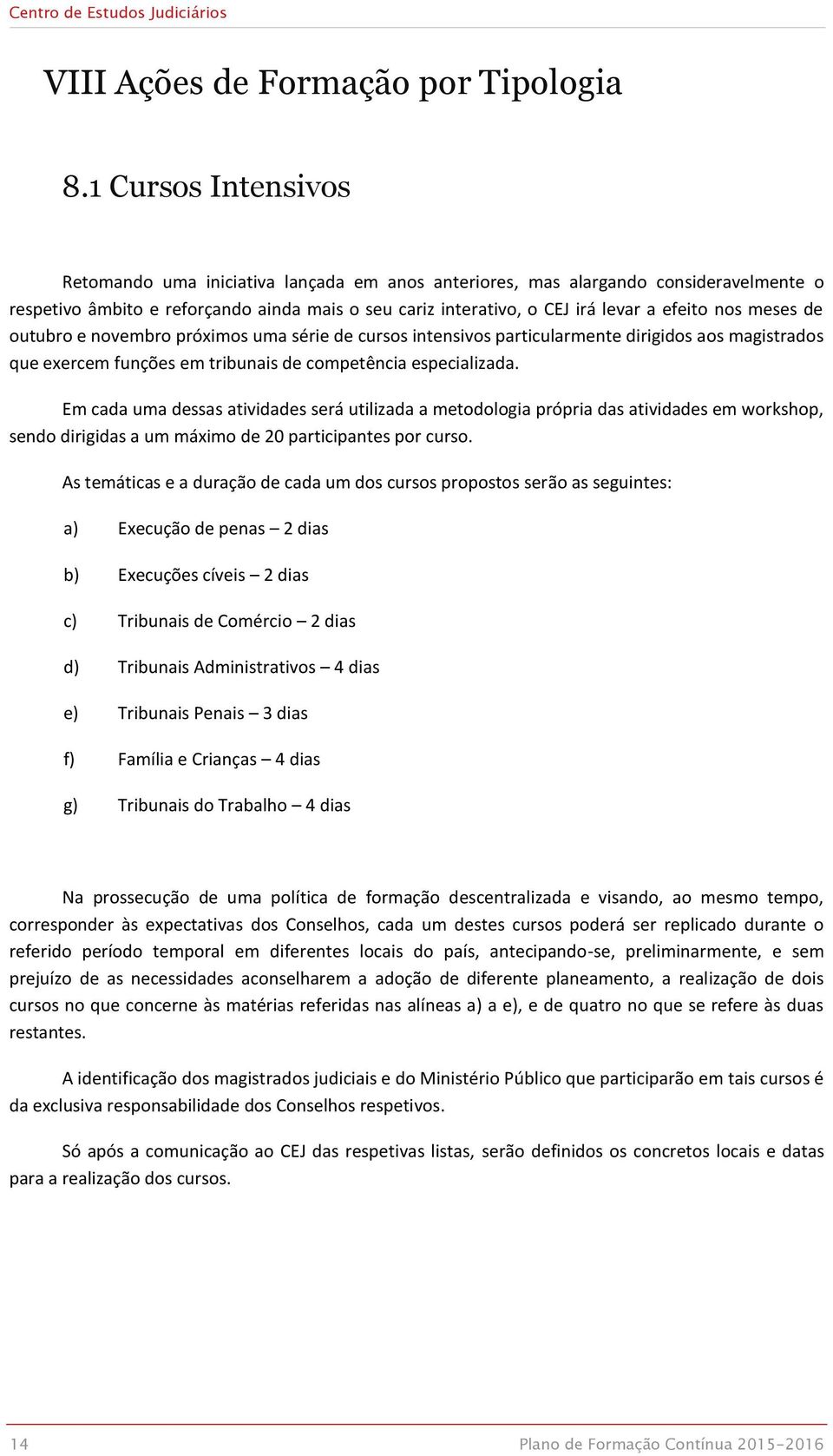 nos meses de outubro e novembro próximos uma série de cursos intensivos particularmente dirigidos aos magistrados que exercem funções em tribunais de competência especializada.