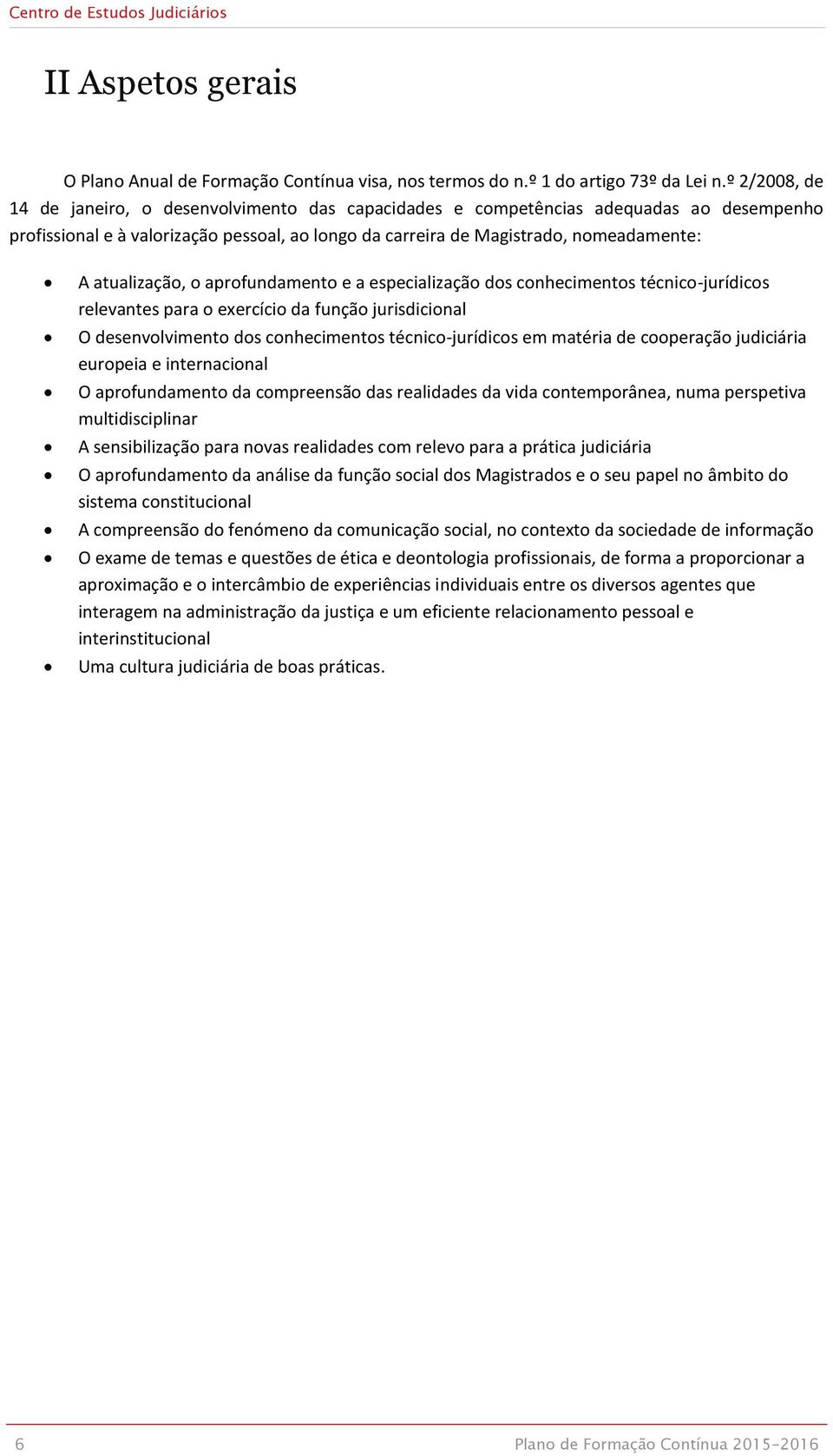 atualização, o aprofundamento e a especialização dos conhecimentos técnico-jurídicos relevantes para o exercício da função jurisdicional O desenvolvimento dos conhecimentos técnico-jurídicos em