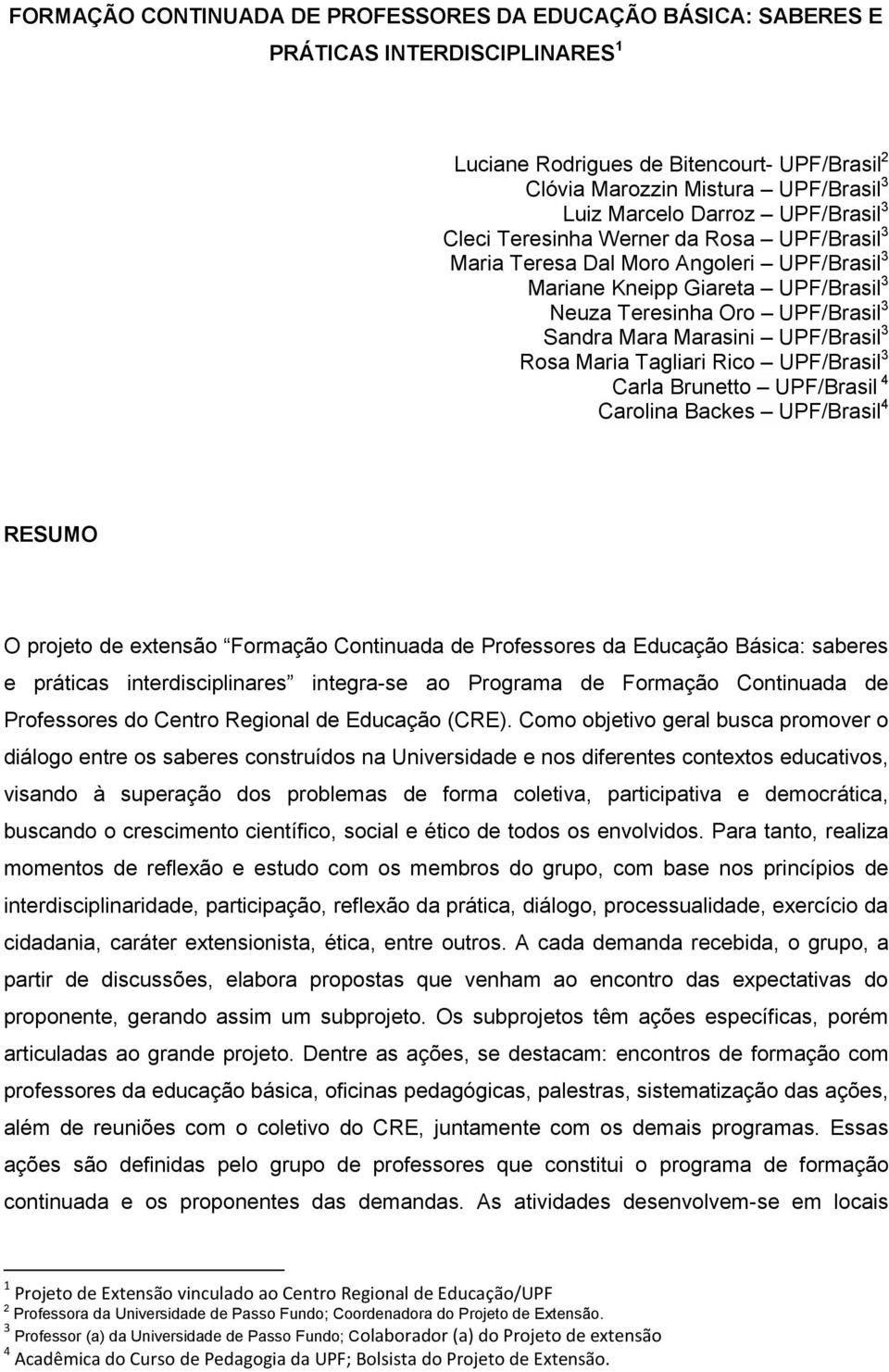 UPF/Brasil 3 Rosa Maria Tagliari Rico UPF/Brasil 3 Carla Brunetto UPF/Brasil 4 Carolina Backes UPF/Brasil 4 RESUMO O projeto de extensão Formação Continuada de Professores da Educação Básica: saberes