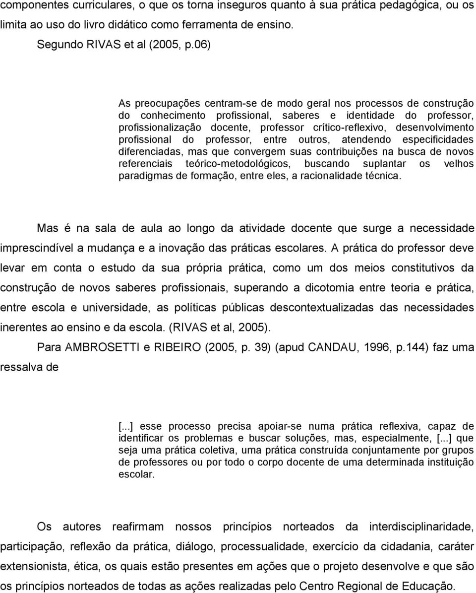 desenvolvimento profissional do professor, entre outros, atendendo especificidades diferenciadas, mas que convergem suas contribuições na busca de novos referenciais teórico-metodológicos, buscando