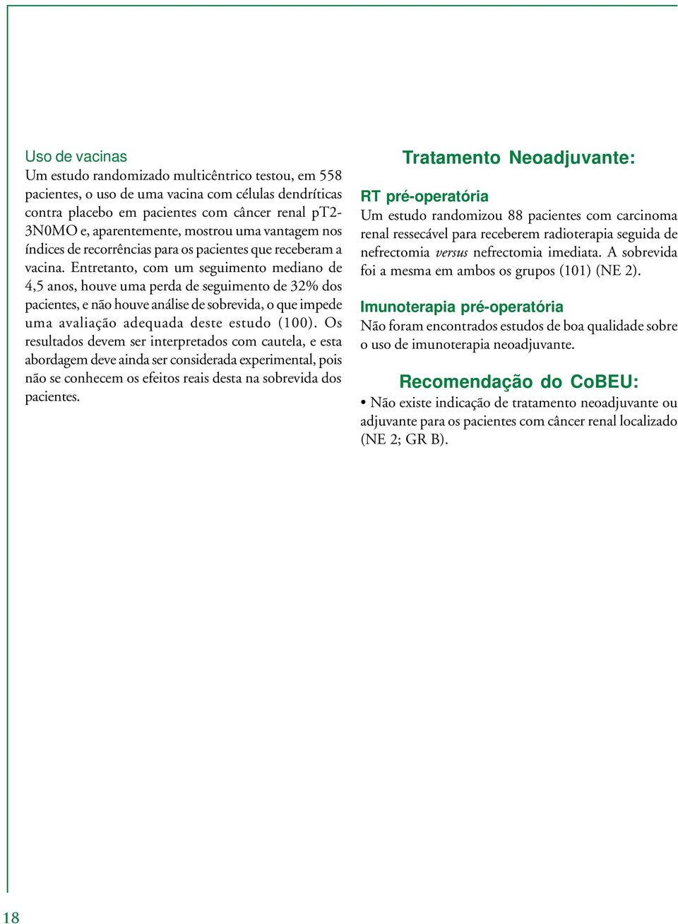 Entretanto, com um seguimento mediano de 4,5 anos, houve uma perda de seguimento de 32% dos pacientes, e não houve análise de sobrevida, o que impede uma avaliação adequada deste estudo (100).