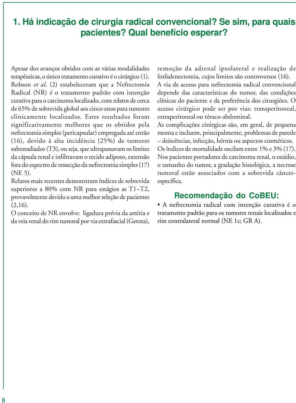 (2) estabeleceram que a Nefrectomia Radical (NR) é o tratamento padrão com intenção curativa para o carcinoma localizado, com relatos de cerca de 65% de sobrevida global aos cinco anos para tumores