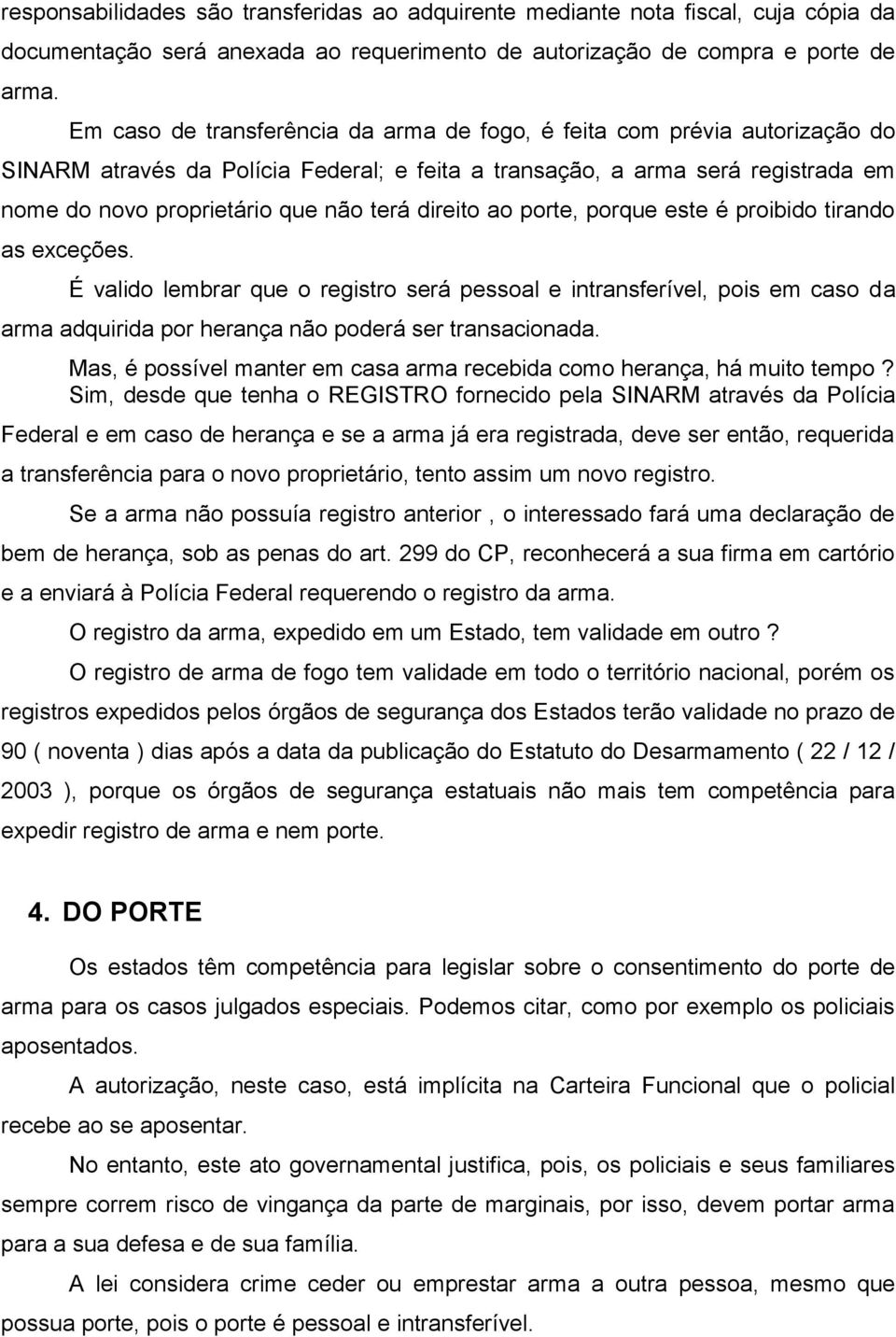 direito ao porte, porque este é proibido tirando as exceções. É valido lembrar que o registro será pessoal e intransferível, pois em caso da arma adquirida por herança não poderá ser transacionada.