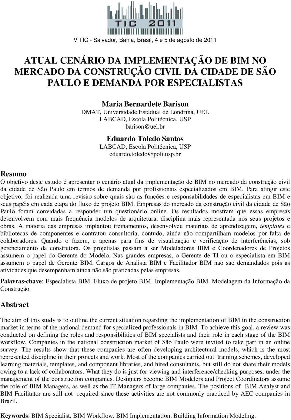 br Resumo O objetivo deste estudo é apresentar o cenário atual da implementação de BIM no mercado da construção civil da cidade de São Paulo em termos de demanda por profissionais especializados em