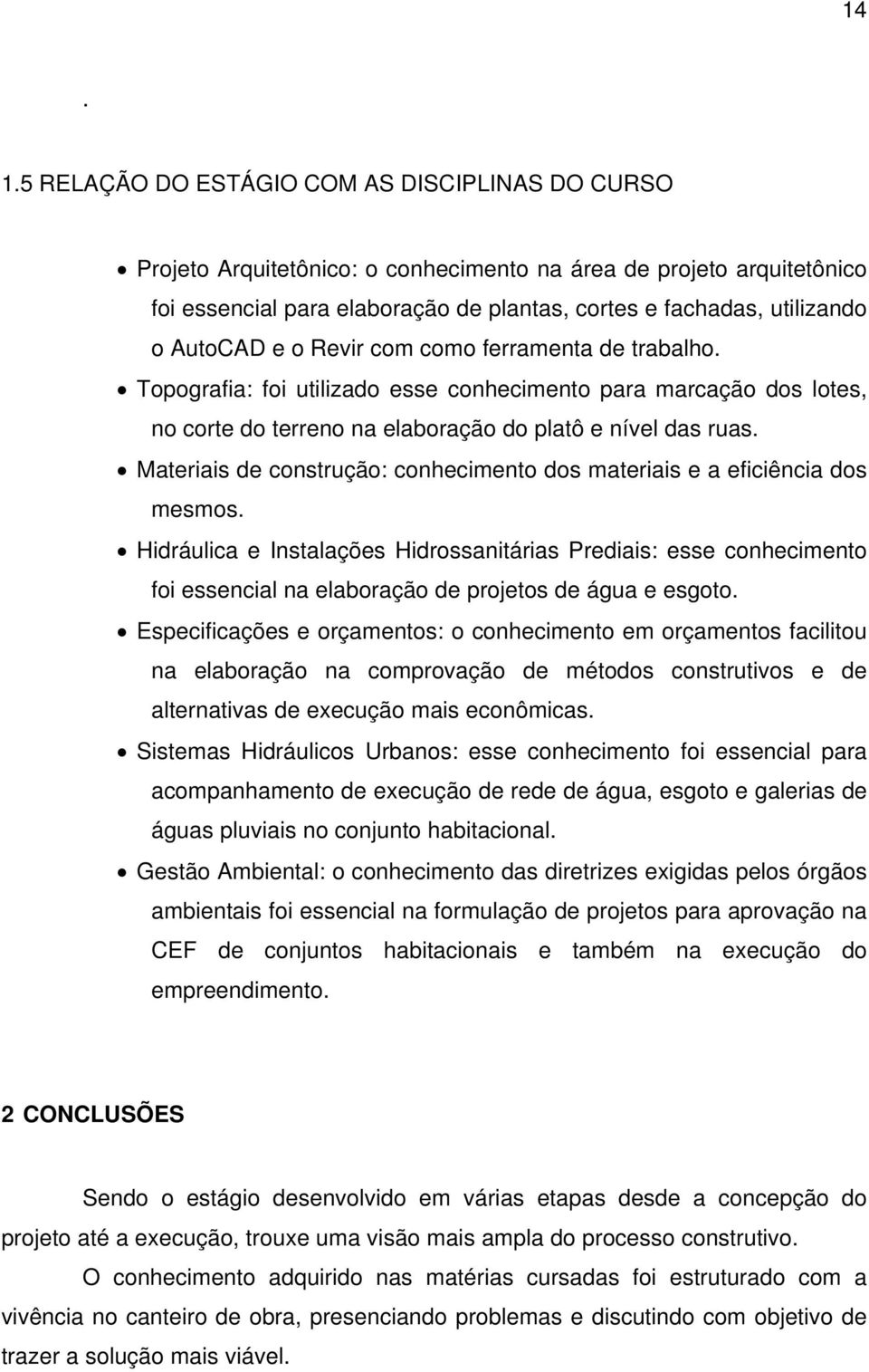 AutoCAD e o Revir com como ferramenta de trabalho. Topografia: foi utilizado esse conhecimento para marcação dos lotes, no corte do terreno na elaboração do platô e nível das ruas.