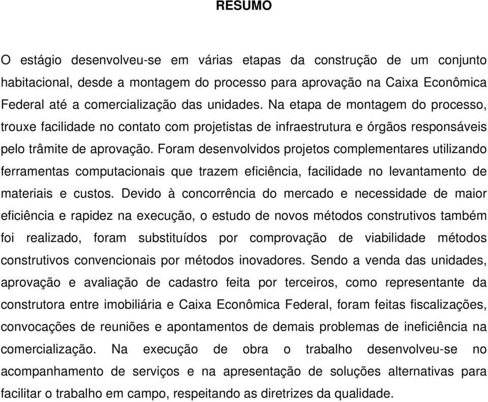 Foram desenvolvidos projetos complementares utilizando ferramentas computacionais que trazem eficiência, facilidade no levantamento de materiais e custos.