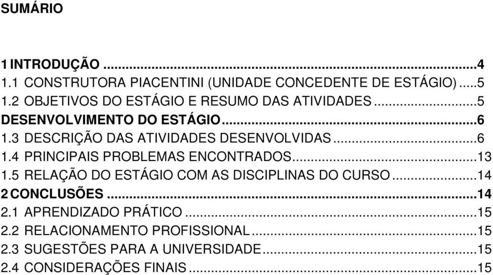 3 DESCRIÇÃO DAS ATIVIDADES DESENVOLVIDAS...6 1.4 PRINCIPAIS PROBLEMAS ENCONTRADOS...13 1.