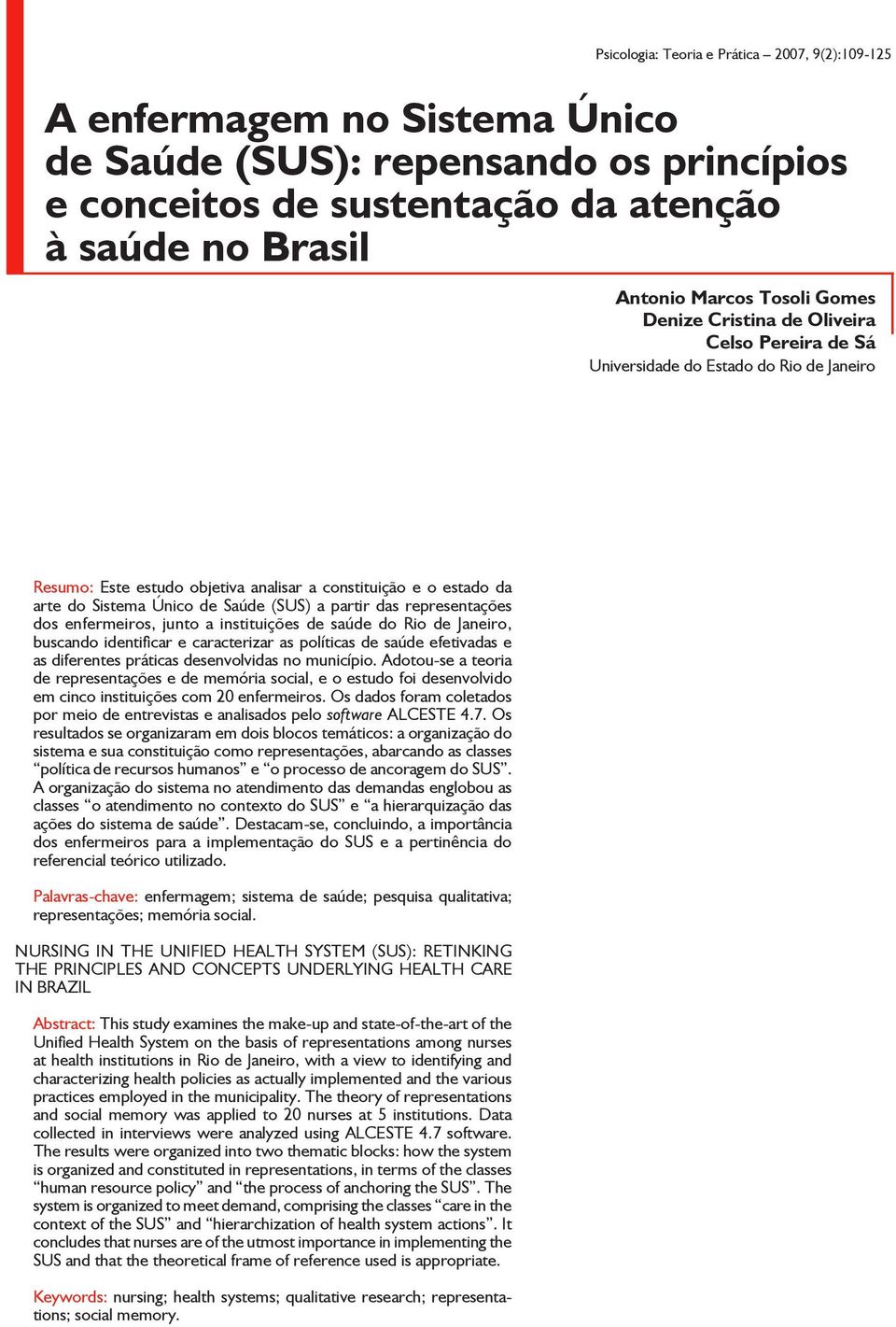 a instituições de saúde do Rio de Janeiro, buscando identificar e caracterizar as políticas de saúde efetivadas e as diferentes práticas desenvolvidas no município.