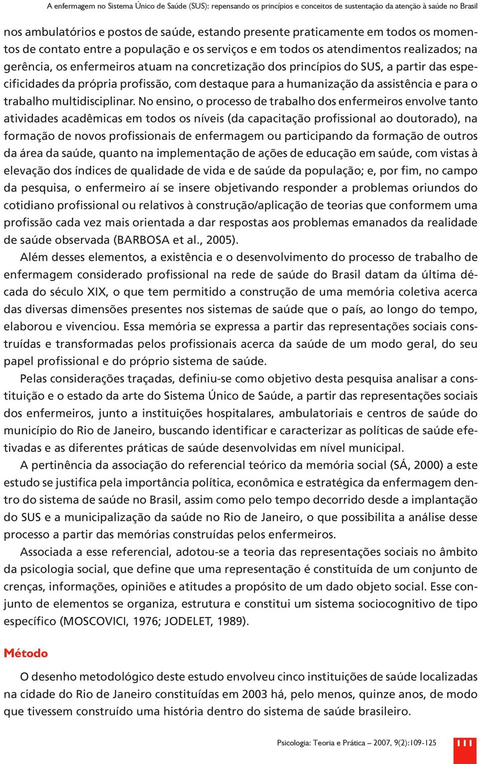 especificidades da própria profissão, com destaque para a humanização da assistência e para o trabalho multidisciplinar.