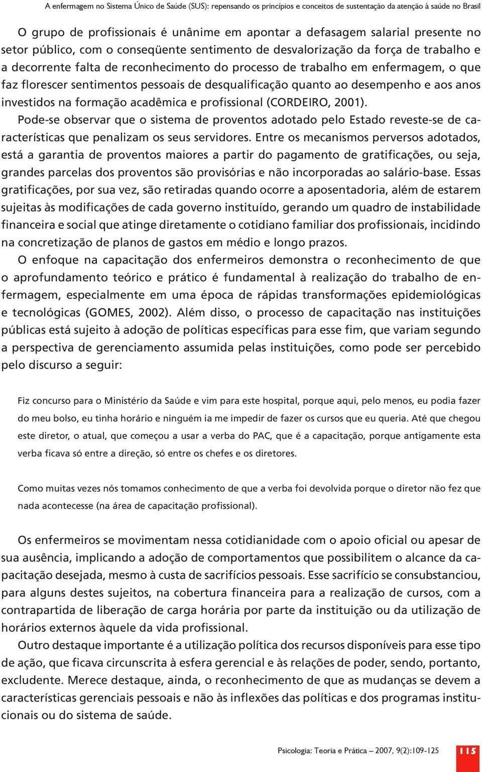 sentimentos pessoais de desqualificação quanto ao desempenho e aos anos investidos na formação acadêmica e profissional (CORDEIRO, 2001).