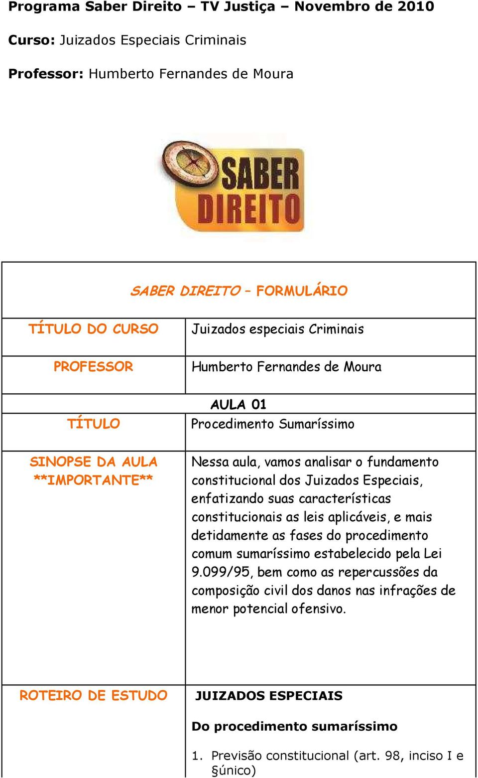 Especiais, enfatizando suas características constitucionais as leis aplicáveis, e mais detidamente as fases do procedimento comum sumaríssimo estabelecido pela Lei 9.