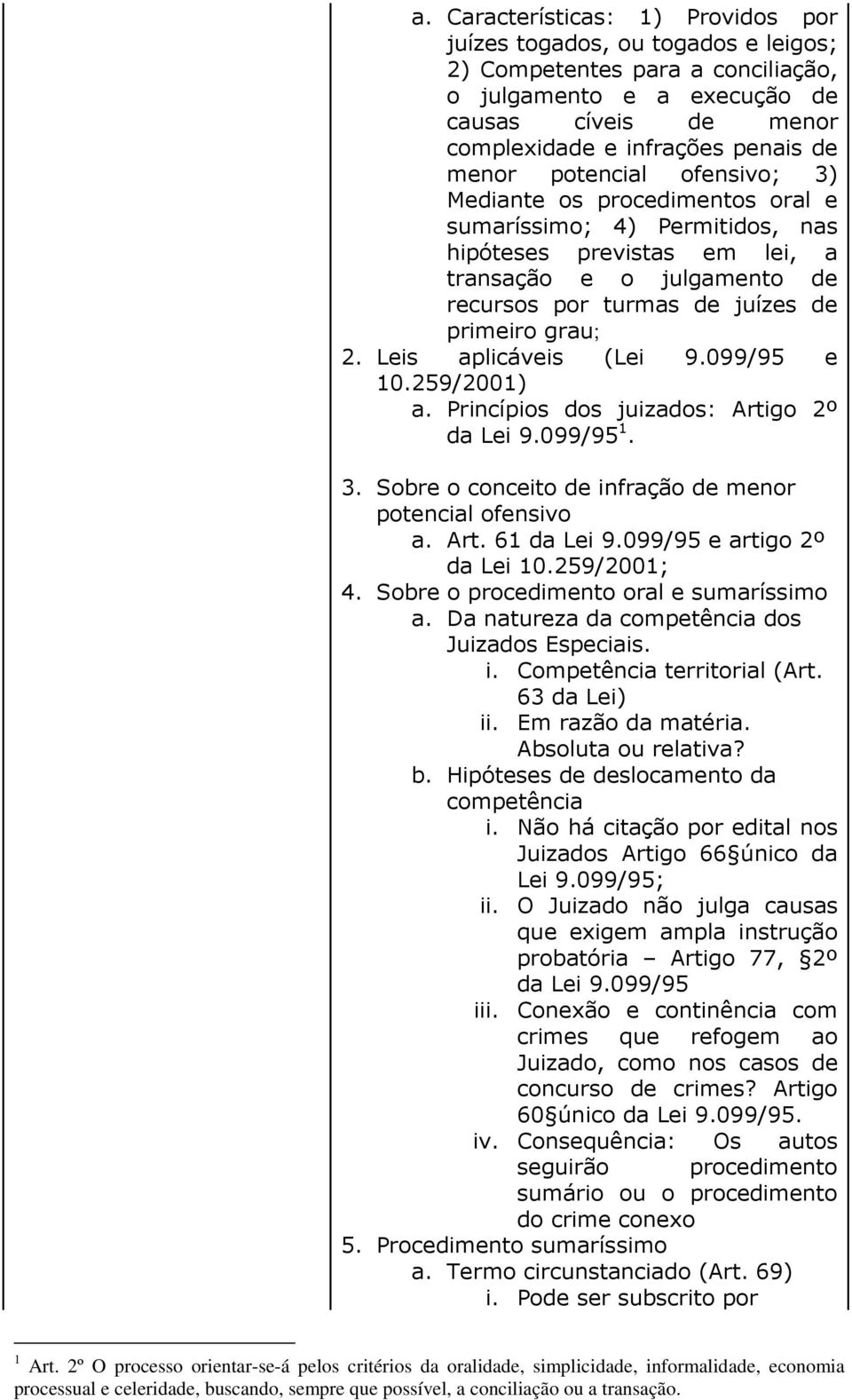 2. Leis aplicáveis (Lei 9.099/95 e 10.259/2001) a. Princípios dos juizados: Artigo 2º da Lei 9.099/95 1. 3. Sobre o conceito de infração de menor potencial ofensivo a. Art. 61 da Lei 9.