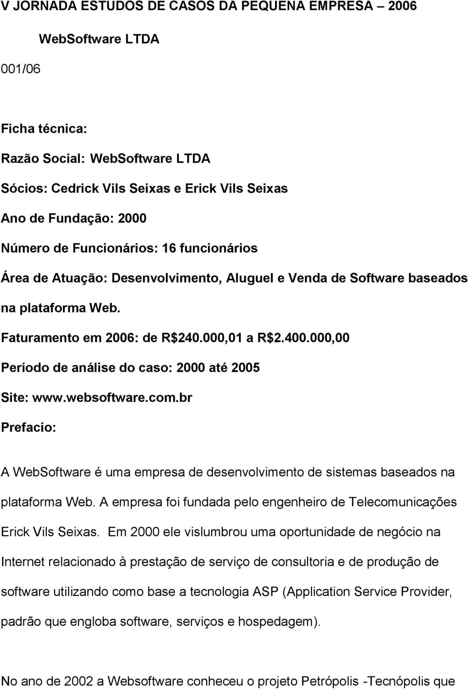 000,00 Período de análise do caso: 2000 até 2005 Site: www.websoftware.com.br Prefacio: A WebSoftware é uma empresa de desenvolvimento de sistemas baseados na plataforma Web.