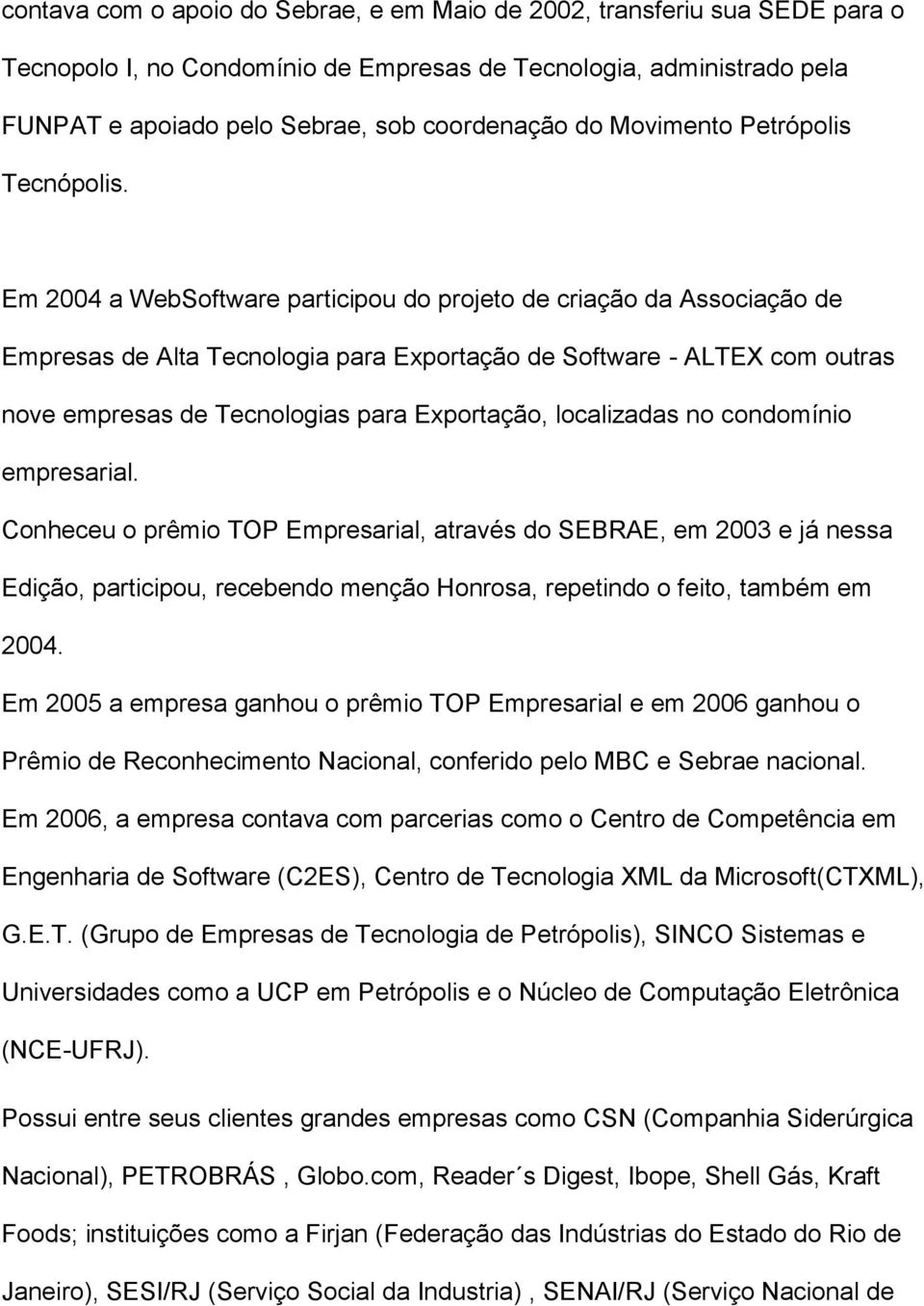 Em 2004 a WebSoftware participou do projeto de criação da Associação de Empresas de Alta Tecnologia para Exportação de Software - ALTEX com outras nove empresas de Tecnologias para Exportação,
