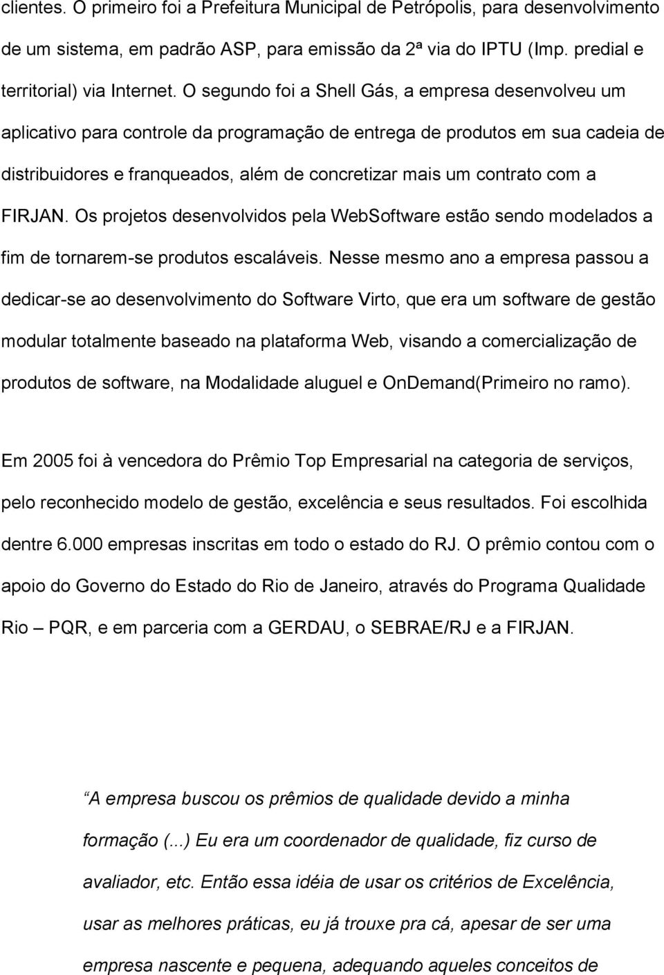 com a FIRJAN. Os projetos desenvolvidos pela WebSoftware estão sendo modelados a fim de tornarem-se produtos escaláveis.