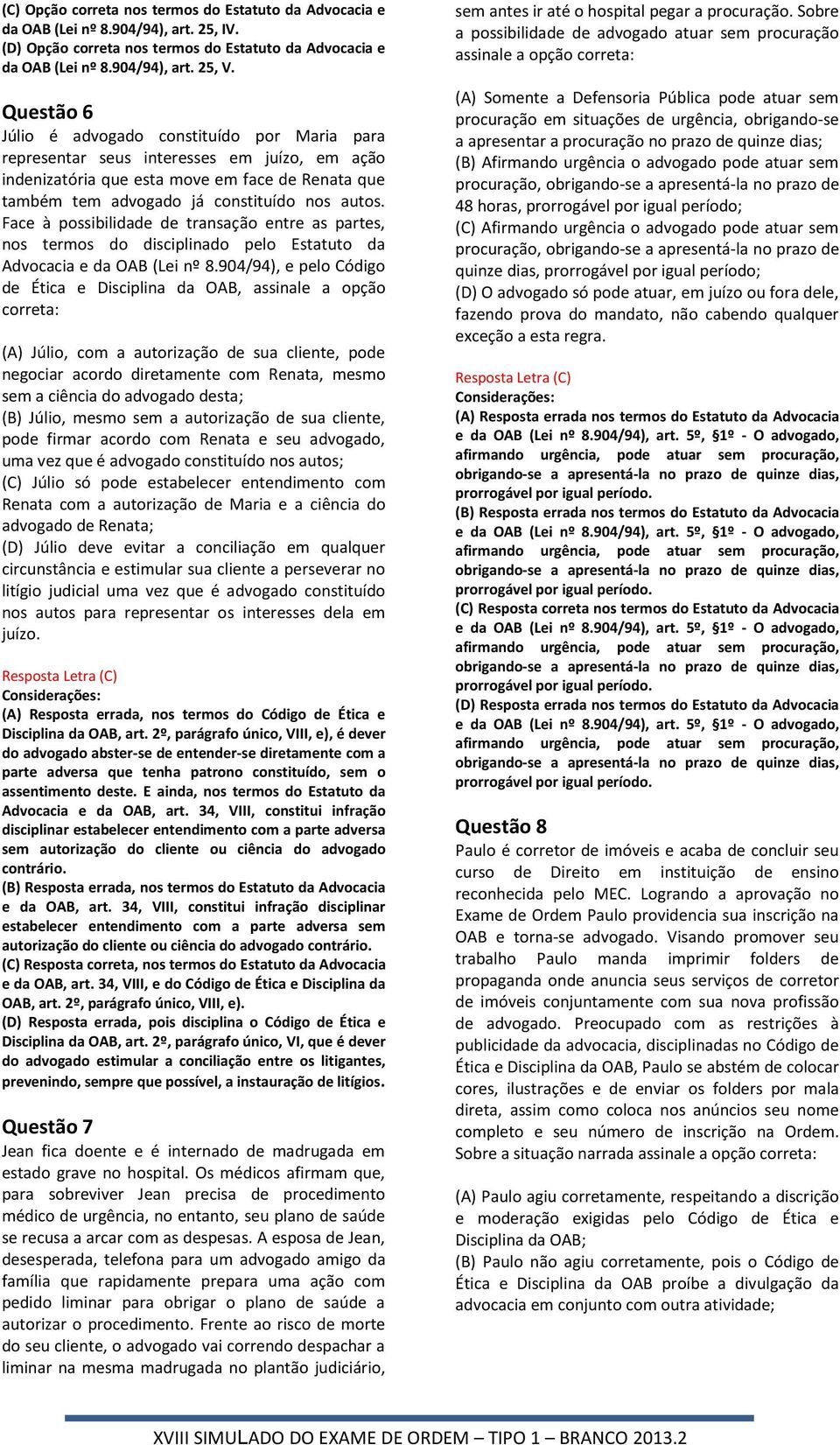 Face à possibilidade de transação entre as partes, nos termos do disciplinado pelo Estatuto da Advocacia e da OAB (Lei nº 8.