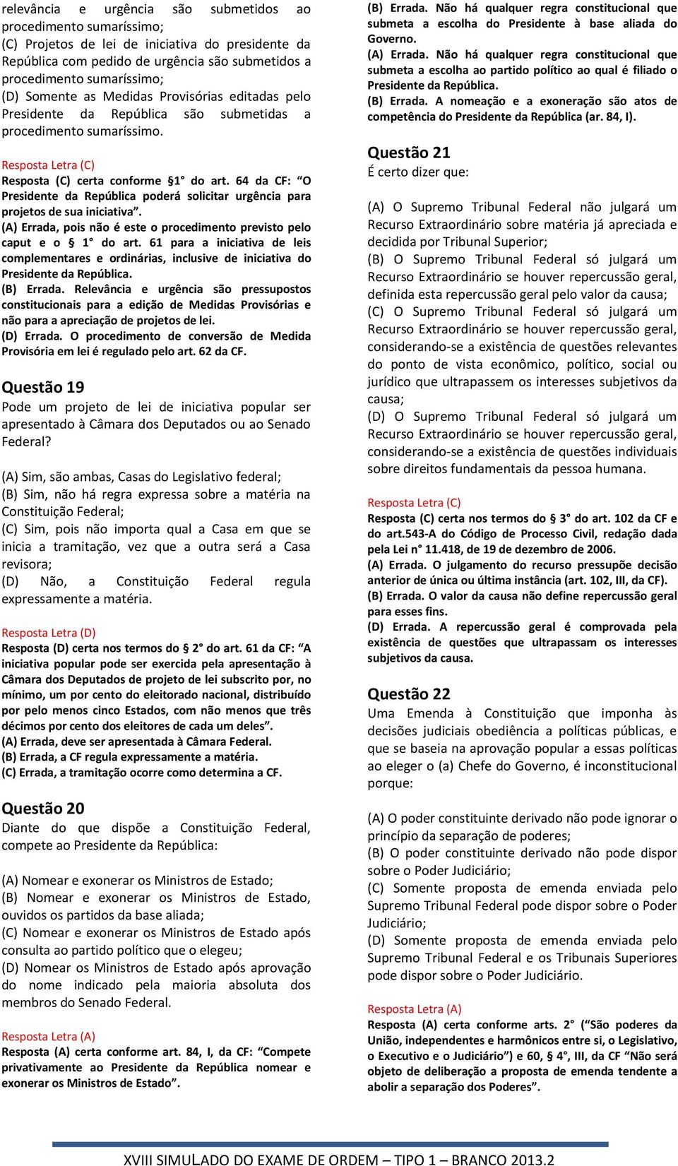 64 da CF: O Presidente da República poderá solicitar urgência para projetos de sua iniciativa. (A) Errada, pois não é este o procedimento previsto pelo caput e o 1 do art.