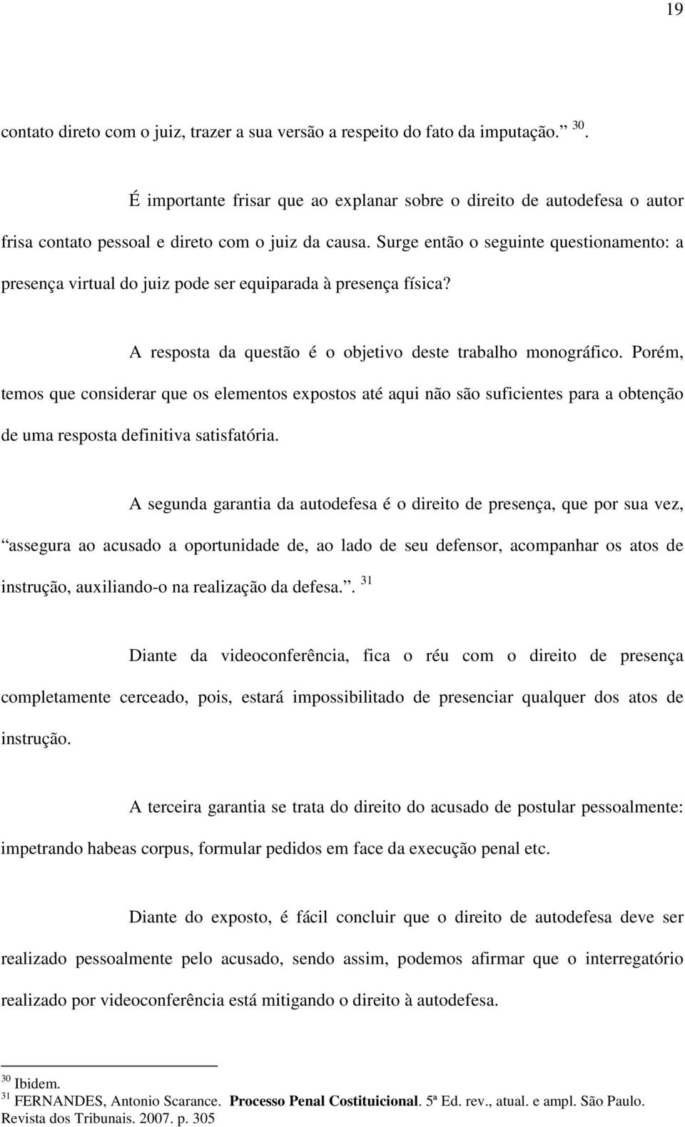 Surge então o seguinte questionamento: a presença virtual do juiz pode ser equiparada à presença física? A resposta da questão é o objetivo deste trabalho monográfico.