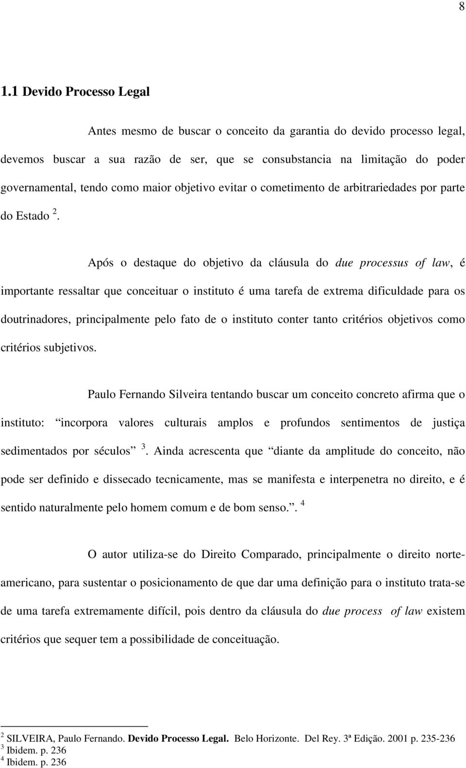 Após o destaque do objetivo da cláusula do due processus of law, é importante ressaltar que conceituar o instituto é uma tarefa de extrema dificuldade para os doutrinadores, principalmente pelo fato