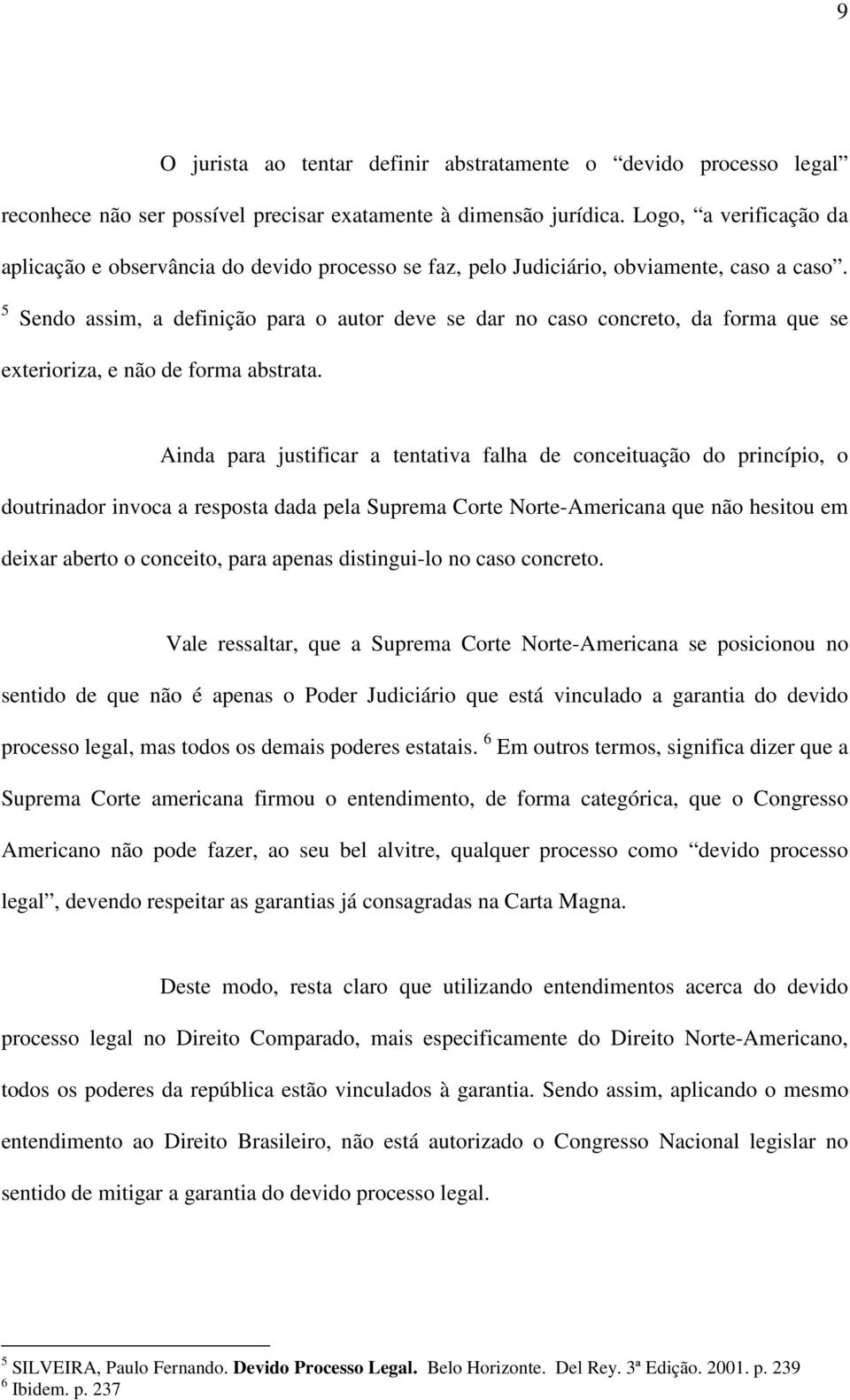 5 Sendo assim, a definição para o autor deve se dar no caso concreto, da forma que se exterioriza, e não de forma abstrata.