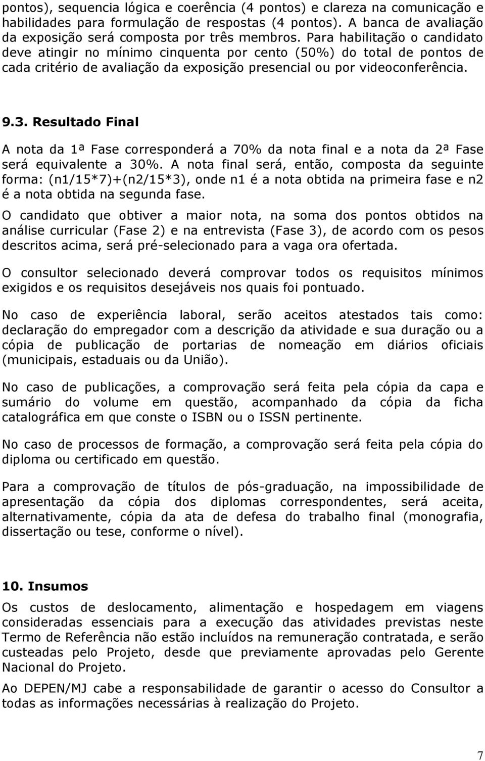 . Resultado Final A nota da 1ª Fase corresponderá a 70% da nota final e a nota da 2ª Fase será equivalente a 0%.