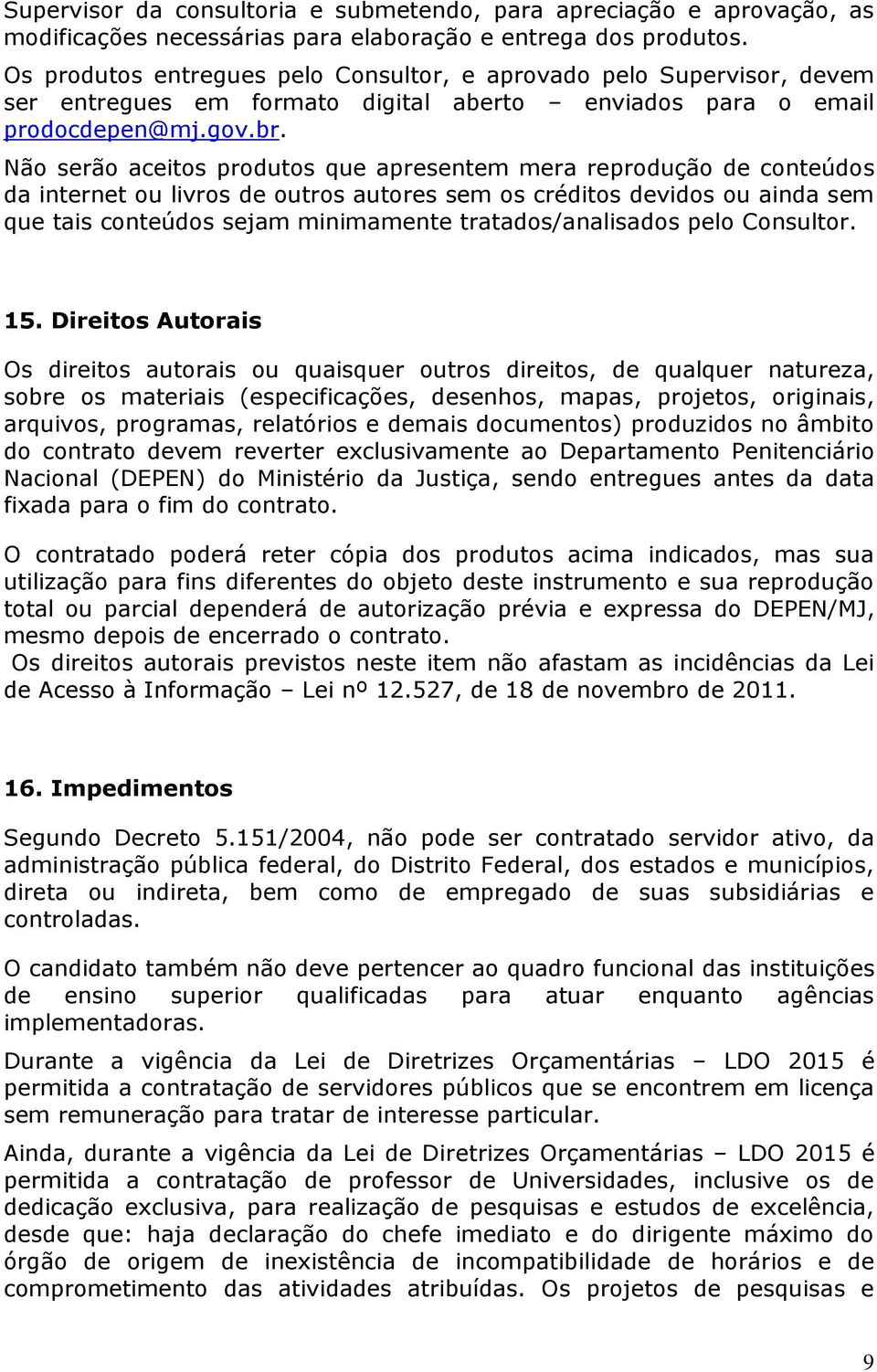 Não serão aceitos produtos que apresentem mera reprodução de conteúdos da internet ou livros de outros autores sem os créditos devidos ou ainda sem que tais conteúdos sejam minimamente