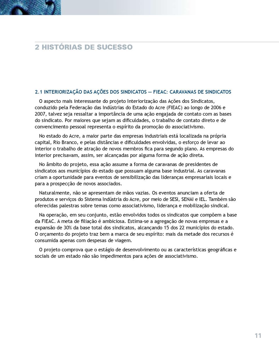 Estado do Acre (FIEAC) ao longo de 2006 e 2007, talvez seja ressaltar a importância de uma ação engajada de contato com as bases do sindicato.