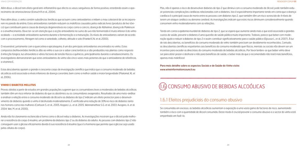 Estes antioxidantes também reduzem os malefícios causados pelos radicais livres (produtos de lixo tóxico) que contribuem para a causa de doenças degenerativas no corpo como o cancro, doença de