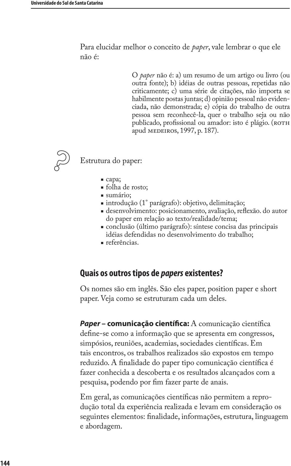 reconhecê-la, quer o trabalho seja ou não publicado, profissional ou amador: isto é plágio. (ROTH apud MEDEIROS, 1997, p. 187).