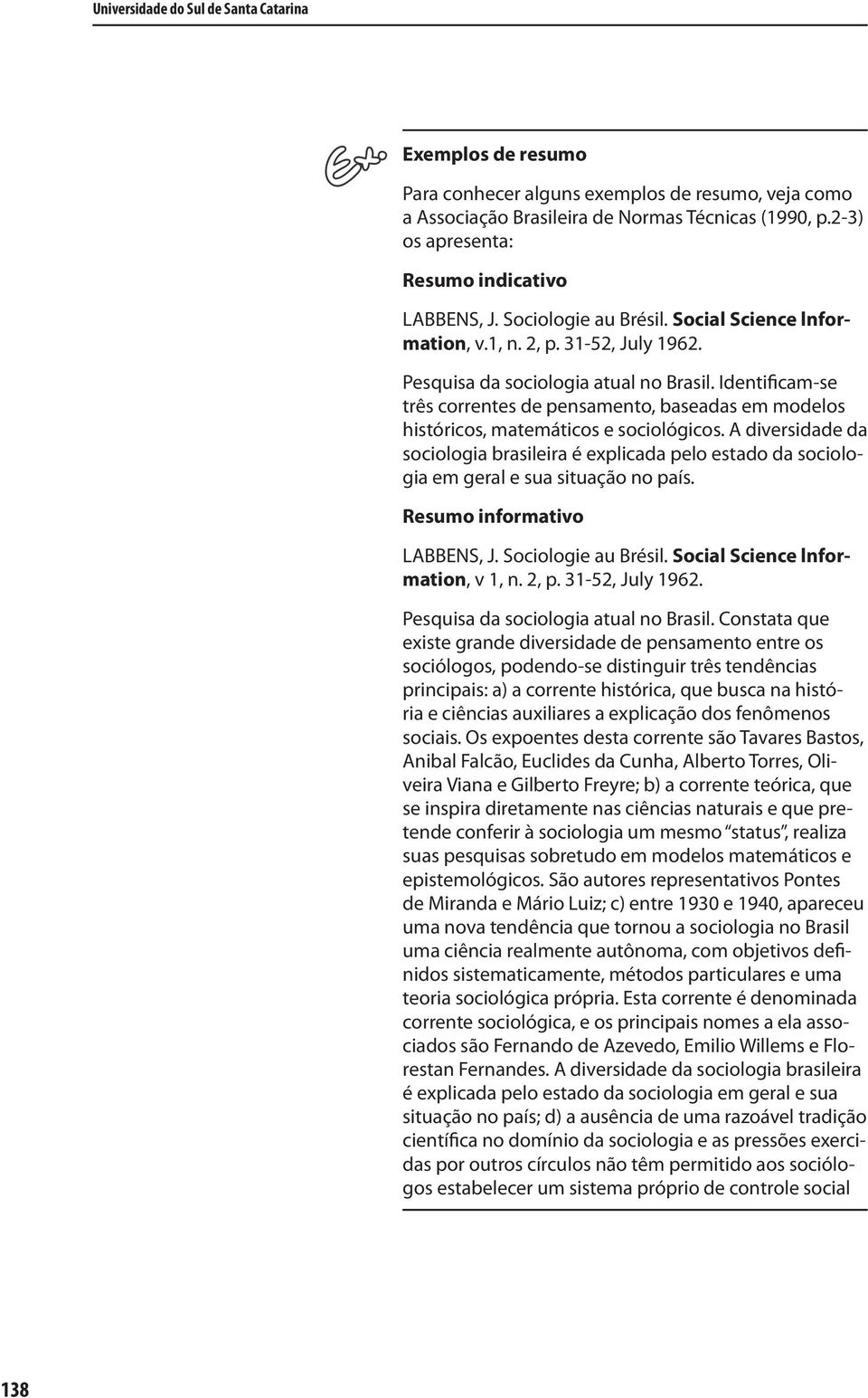 Identificam-se três correntes de pensamento, baseadas em modelos históricos, matemáticos e sociológicos.