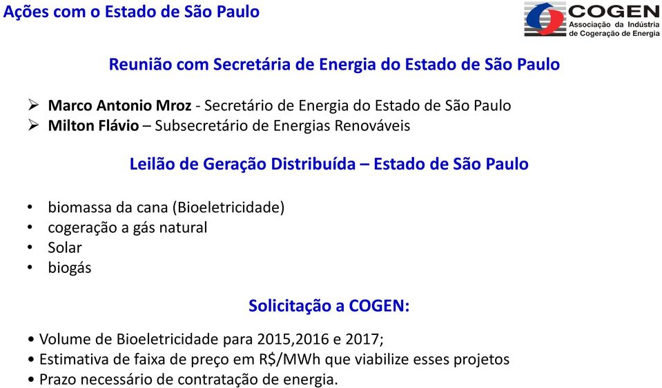 Paulo biomassa da cana (Bioeletricidade) cogeração a gás natural Solar biogás Solicitação a COGEN: Volume de Bioeletricidade