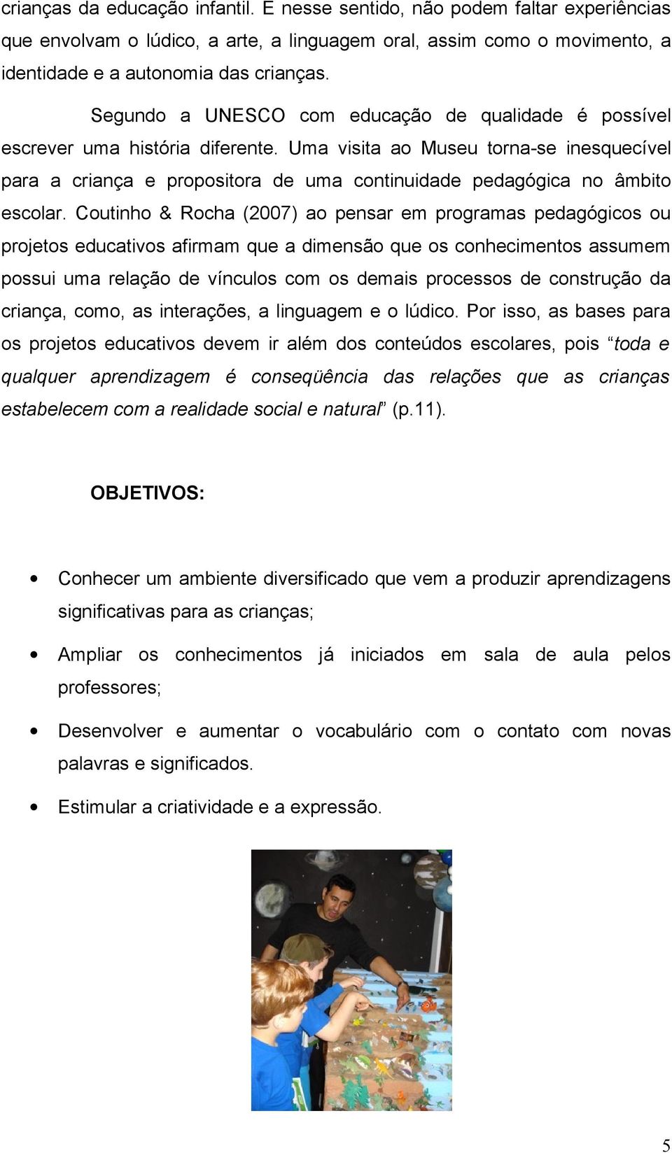 Uma visita ao Museu torna-se inesquecível para a criança e propositora de uma continuidade pedagógica no âmbito escolar.