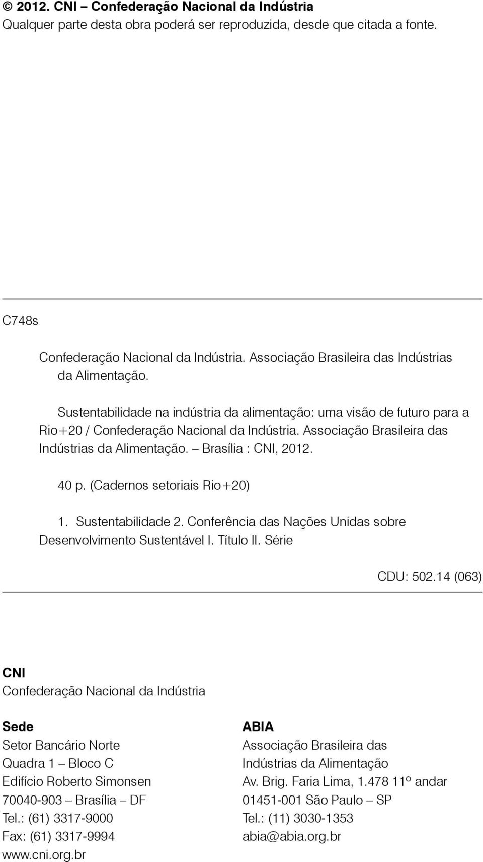 Associação Brasileira das indústrias da Alimentação. Brasília : CNI, 2012. 40 p. (Cadernos setoriais Rio+20) 1. Sustentabilidade 2. Conferência das Nações Unidas sobre desenvolvimento Sustentável I.