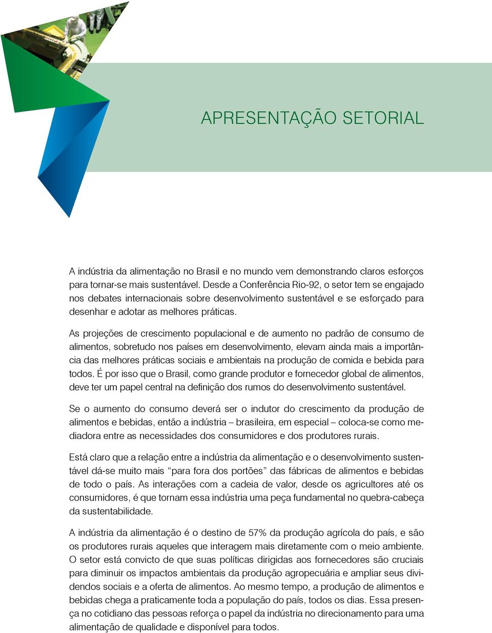 As projeções de crescimento populacional e de aumento no padrão de consumo de alimentos, sobretudo nos países em desenvolvimento, elevam ainda mais a importância das melhores práticas sociais e