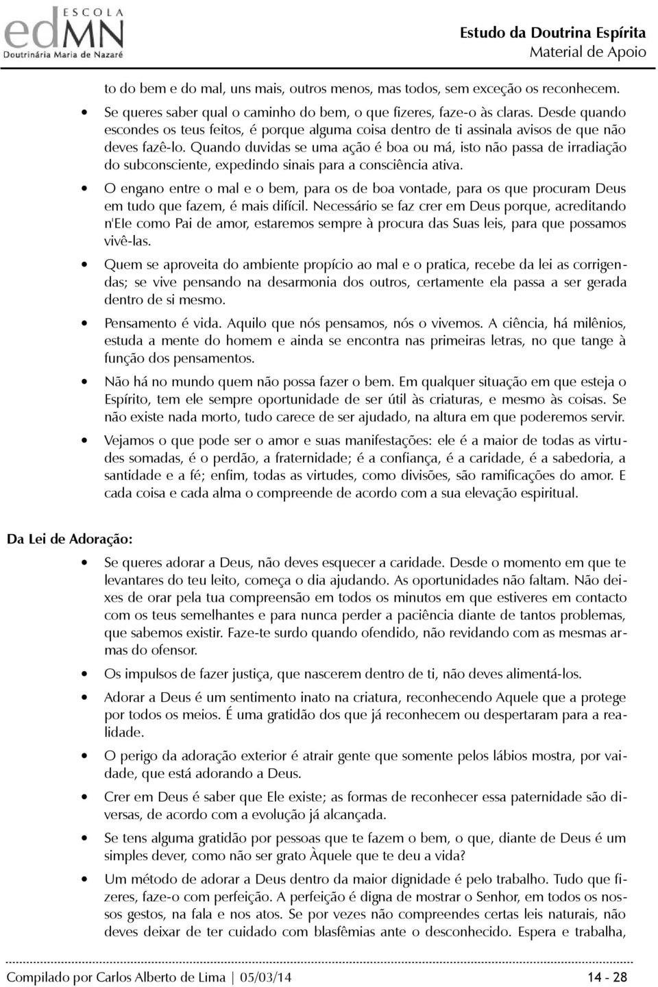 Quando duvidas se uma ação é boa ou má, isto não passa de irradiação do subconsciente, expedindo sinais para a consciência ativa.