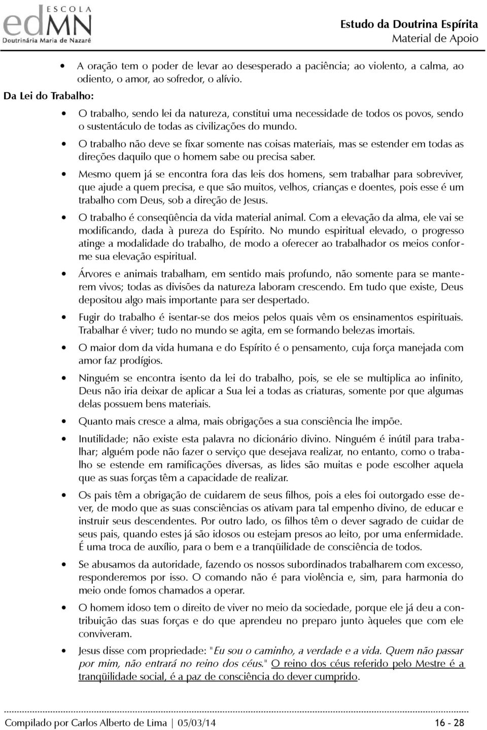 O trabalho não deve se fixar somente nas coisas materiais, mas se estender em todas as direções daquilo que o homem sabe ou precisa saber.