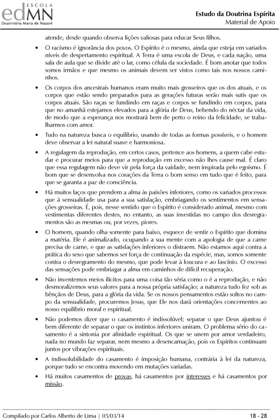 É bom anotar que todos somos irmãos e que mesmo os animais devem ser vistos como tais nos nossos caminhos.