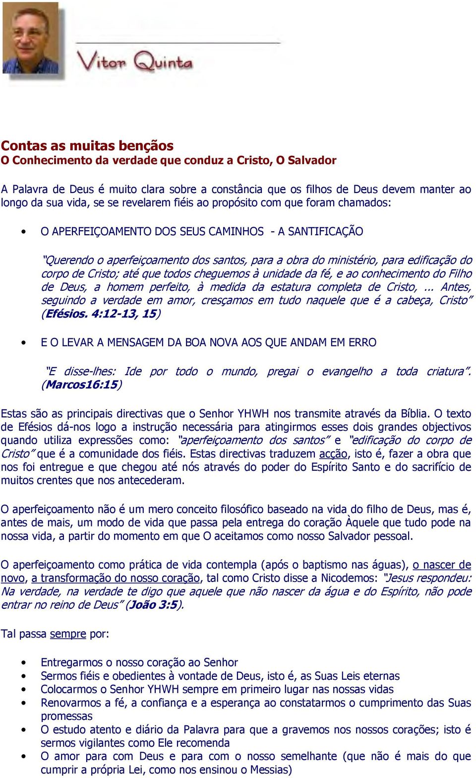 Cristo; até que todos cheguemos à unidade da fé, e ao conhecimento do Filho de Deus, a homem perfeito, à medida da estatura completa de Cristo,.